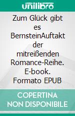 Zum Glück gibt es BernsteinAuftakt der mitreißenden Romance-Reihe. E-book. Formato EPUB ebook