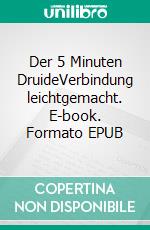 Der 5 Minuten DruideVerbindung leichtgemacht. E-book. Formato EPUB ebook