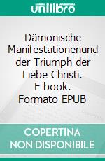 Dämonische Manifestationenund der Triumph der Liebe Christi. E-book. Formato EPUB ebook