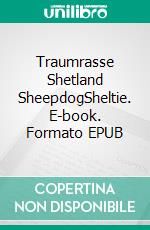 Traumrasse Shetland SheepdogSheltie. E-book. Formato EPUB ebook