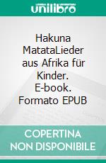 Hakuna MatataLieder aus Afrika für Kinder. E-book. Formato EPUB ebook