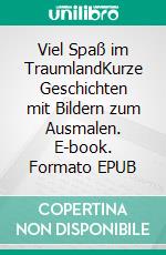 Viel Spaß im TraumlandKurze Geschichten mit Bildern zum Ausmalen. E-book. Formato EPUB ebook