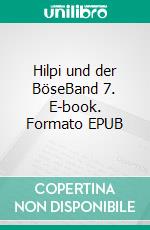 Hilpi und der BöseBand 7. E-book. Formato EPUB ebook