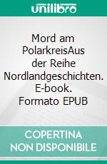 Mord am PolarkreisAus der Reihe Nordlandgeschichten. E-book. Formato EPUB ebook