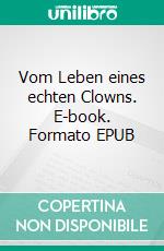 Vom Leben eines echten Clowns. E-book. Formato EPUB ebook