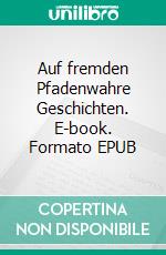 Auf fremden Pfadenwahre Geschichten. E-book. Formato EPUB ebook