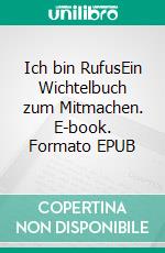 Ich bin RufusEin Wichtelbuch zum Mitmachen. E-book. Formato EPUB ebook