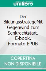 Der BildungsstrategeMit Gegenwind zum Senkrechtstart. E-book. Formato EPUB ebook