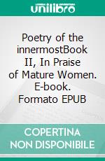 Poetry of the innermostBook II, In Praise of Mature Women. E-book. Formato EPUB ebook