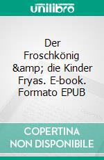 Der Froschkönig &amp; die Kinder Fryas. E-book. Formato EPUB ebook
