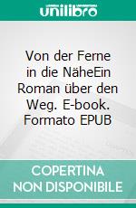 Von der Ferne in die NäheEin Roman über den Weg. E-book. Formato EPUB ebook