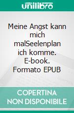 Meine Angst kann mich malSeelenplan ich komme. E-book. Formato EPUB ebook