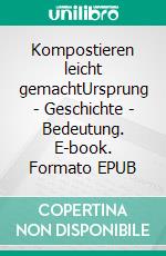 Kompostieren leicht gemachtUrsprung - Geschichte - Bedeutung. E-book. Formato EPUB ebook