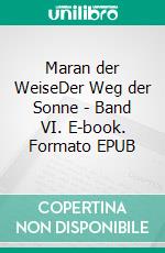 Maran der WeiseDer Weg der Sonne - Band VI. E-book. Formato EPUB ebook