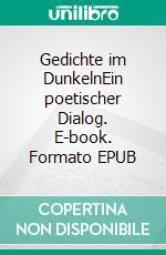 Gedichte im DunkelnEin poetischer Dialog. E-book. Formato EPUB ebook