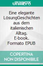 Eine elegante LösungGeschichten aus dem italienischen Alltag. E-book. Formato EPUB ebook