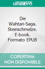 Die Wahtari-Saga. Steinschmelze. E-book. Formato EPUB ebook
