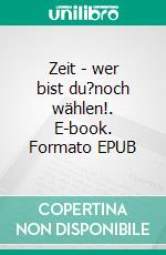 Zeit - wer bist du?noch wählen!. E-book. Formato EPUB ebook