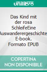 Das Kind mit der rosa SchleifeEine Auswanderergeschichte. E-book. Formato EPUB ebook