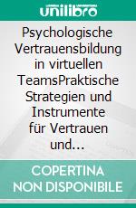 Psychologische Vertrauensbildung in virtuellen TeamsPraktische Strategien und Instrumente für Vertrauen und Teamarbeit. E-book. Formato EPUB ebook