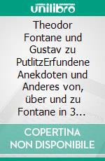 Theodor Fontane und Gustav zu PutlitzErfundene Anekdoten und Anderes von, über und zu Fontane in 3 Fontanalogien. E-book. Formato EPUB ebook