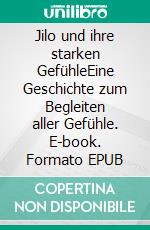 Jilo und ihre starken GefühleEine Geschichte zum Begleiten aller Gefühle. E-book. Formato EPUB ebook