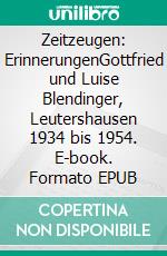 Zeitzeugen: ErinnerungenGottfried und Luise Blendinger, Leutershausen 1934 bis 1954. E-book. Formato EPUB ebook