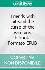 Friends with biteand the curse of the vampire. E-book. Formato EPUB ebook