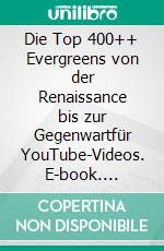Die Top 400++ Evergreens von der Renaissance bis zur Gegenwartfür YouTube-Videos. E-book. Formato EPUB ebook