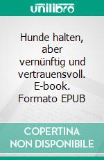Hunde halten, aber vernünftig und vertrauensvoll. E-book. Formato EPUB ebook