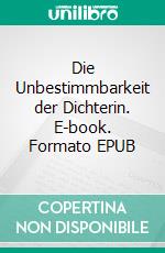 Die Unbestimmbarkeit der Dichterin. E-book. Formato EPUB ebook