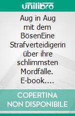 Aug in Aug mit dem BösenEine Strafverteidigerin über ihre schlimmsten Mordfälle. E-book. Formato EPUB ebook
