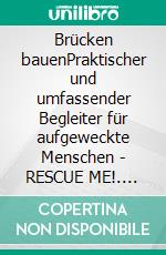Brücken bauenPraktischer und umfassender Begleiter für aufgeweckte Menschen - RESCUE ME!. E-book. Formato EPUB ebook