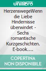 HerzenswegeWenn die Liebe Hindernisse überwindet - Sechs romantische Kurzgeschichten. E-book. Formato EPUB ebook