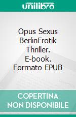 Opus Sexus BerlinErotik Thriller. E-book. Formato EPUB ebook