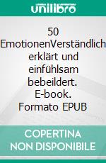 50 EmotionenVerständlich erklärt und einfühlsam bebeildert. E-book. Formato EPUB ebook
