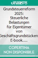 Grundsteuerreform 2025: Steuerliche Belastungen für Eigentümer von Geschäftsgrundstücken. E-book. Formato EPUB ebook