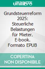 Grundsteuerreform 2025: Steuerliche Belastungen für Mieter. E-book. Formato EPUB ebook