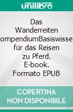 Das Wanderreiten KompendiumBasiswissen für das Reisen zu Pferd. E-book. Formato EPUB ebook