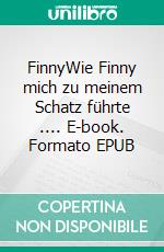 FinnyWie Finny mich zu meinem Schatz führte .... E-book. Formato EPUB ebook