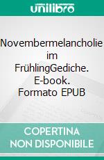 Novembermelancholie im FrühlingGediche. E-book. Formato EPUB ebook