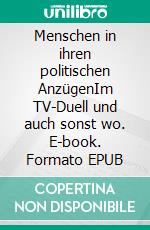 Menschen in ihren politischen AnzügenIm TV-Duell und auch sonst wo. E-book. Formato EPUB ebook