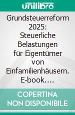 Grundsteuerreform 2025: Steuerliche Belastungen für Eigentümer von Einfamilienhäusern. E-book. Formato EPUB ebook