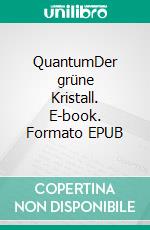 QuantumDer grüne Kristall. E-book. Formato EPUB ebook