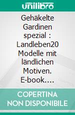 Gehäkelte Gardinen spezial : Landleben20 Modelle mit ländlichen Motiven. E-book. Formato EPUB ebook
