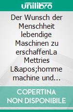 Der Wunsch der Menschheit lebendige Maschinen zu erschaffenLa Mettries L'homme machine und Vaucansons lebendige Automaten. E-book. Formato EPUB ebook