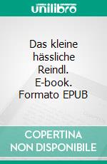 Das kleine hässliche Reindl. E-book. Formato EPUB ebook