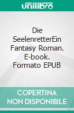 Die SeelenretterEin Fantasy Roman. E-book. Formato EPUB ebook