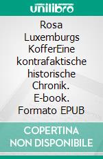 Rosa Luxemburgs KofferEine kontrafaktische historische Chronik. E-book. Formato EPUB ebook