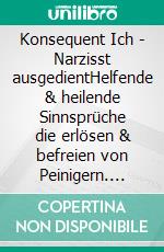Konsequent Ich - Narzisst ausgedientHelfende & heilende Sinnsprüche die erlösen & befreien von Peinigern. E-book. Formato EPUB ebook
